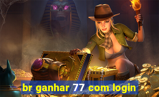 br ganhar 77 com login